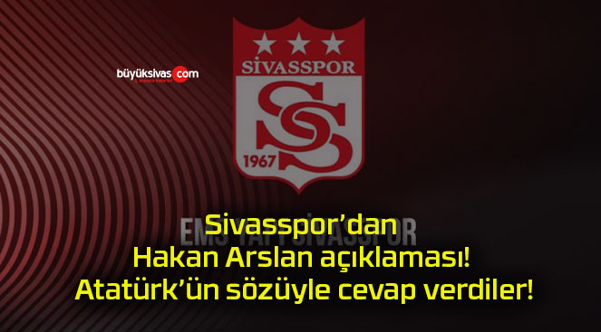 Sivasspor’dan Hakan Arslan açıklaması! Atatürk’ün sözüyle cevap verdiler!