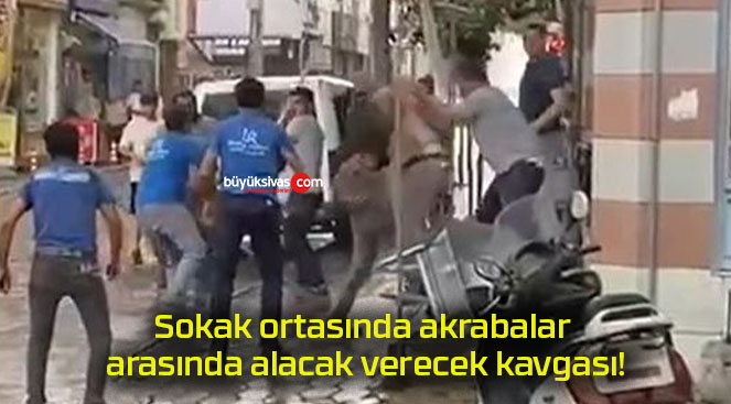 Sokak ortasında akrabalar arasında alacak verecek kavgası!