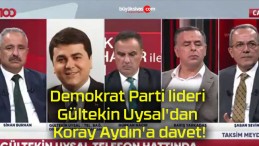 Demokrat Parti lideri Gültekin Uysal’dan Koray Aydın’a davet!