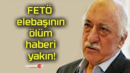 FETÖ elebaşının ölüm haberi yakın!