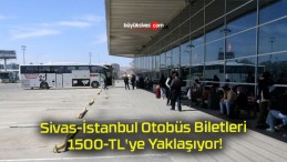 Sivas-İstanbul Otobüs Biletleri 1500-TL’ye Yaklaşıyor!