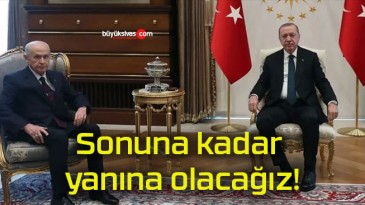 Sonuna kadar yanına olacağız!