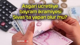 Asgari ücretliye bayram ikramiyesi! Sivas’ta yapan olur mu?