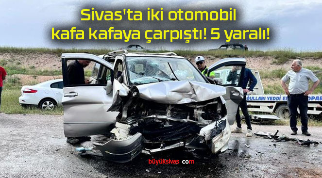 Sivas’ta iki otomobil kafa kafaya çarpıştı! 5 yaralı!