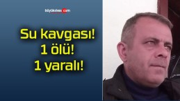 Su kavgası! 1 ölü! 1 yaralı!