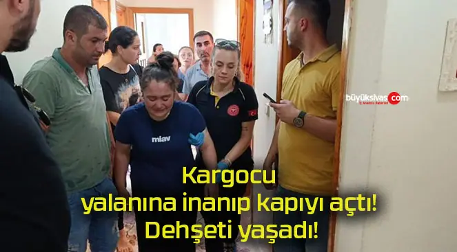 Kargocu yalanına inanıp kapıyı açtı! Dehşeti yaşadı!