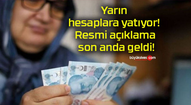 Yarın hesaplara yatıyor! Resmi açıklama son anda geldi!