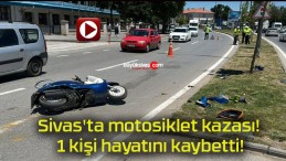 Sivas’ta motosiklet kazası! 1 kişi hayatını kaybetti!