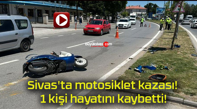 Sivas’ta motosiklet kazası! 1 kişi hayatını kaybetti!