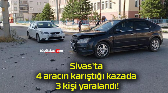 Sivas’ta 4 aracın karıştığı kazada 3 kişi yaralandı!
