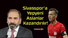 Sivasspor’a Yepyeni Aslanlar Kazandırılır!