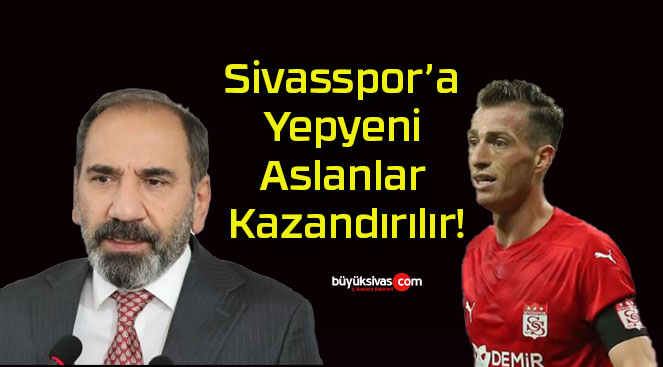 Sivasspor’a Yepyeni Aslanlar Kazandırılır!