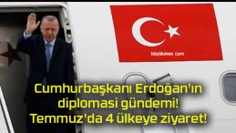 Cumhurbaşkanı Erdoğan’ın diplomasi gündemi! Temmuz’da 4 ülkeye ziyaret!