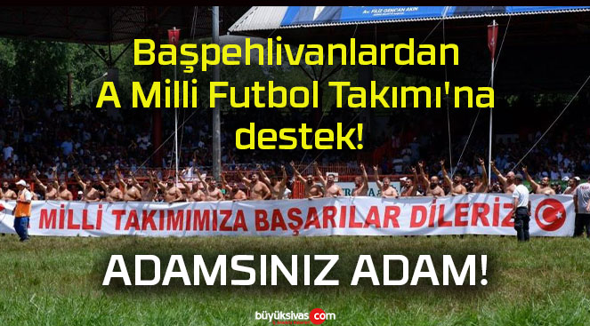 Başpehlivanlardan A Milli Futbol Takımı’na destek!