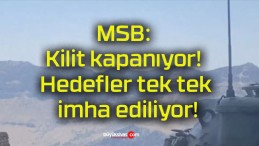 MSB: Kilit kapanıyor! Hedefler tek tek imha ediliyor!