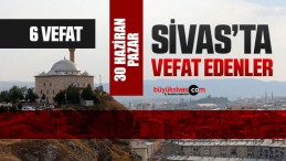 Sivas Aramızdan Ayrılanlar – Sivas’ta Ölenler –30 Haziran 2024