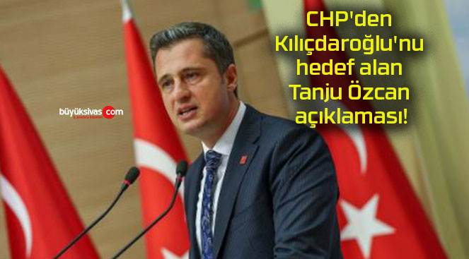 CHP’den Kılıçdaroğlu’nu hedef alan Tanju Özcan açıklaması!