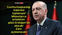 Cumhurbaşkanlığı Kabinesi toplanıyor! Milyonlarca emeklinin gözü Erdoğan’da olacak! Zam açıklanacak!