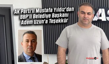 AK Parti’li Mustafa Yıldız’dan BBP’li Belediye Başkanı Adem Uzun’a Teşekkür