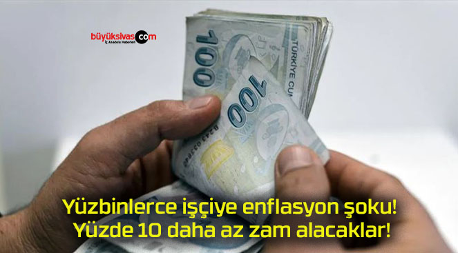 Yüzbinlerce işçiye enflasyon şoku! Yüzde 10 daha az zam alacaklar!