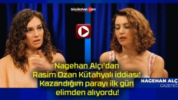 Nagehan Alçı’dan Rasim Ozan Kütahyalı iddiası! Kazandığım parayı ilk gün elimden alıyordu!