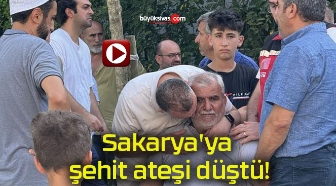 Sakarya’ya şehit ateşi düştü!