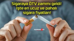 Sigaraya ÖTV zammı geldi! İşte en ucuz ve pahalı sigara fiyatları!