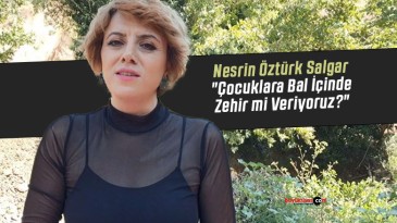 Nesrin Öztürk Salgar “Çocuklara Bal İçinde Zehir mi Veriyoruz?”