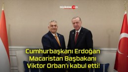 Cumhurbaşkanı Erdoğan Macaristan Başbakanı Viktor Orban’ı kabul etti!
