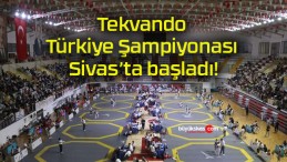 Tekvando Türkiye Şampiyonası Sivas’ta başladı!