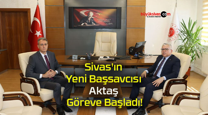 Sivas’ın Yeni Başsavcısı Aktaş Göreve Başladı!