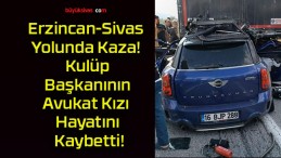 Erzincan-Sivas Yolunda Kaza! Kulüp Başkanının Avukat Kızı Hayatını Kaybetti!