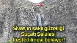 Sivas’ın saklı güzelliği Suçatı Şelalesi keşfedilmeyi bekliyor!