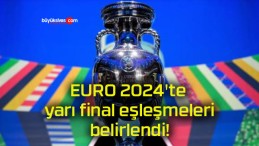 EURO 2024’te yarı final eşleşmeleri belirlendi!