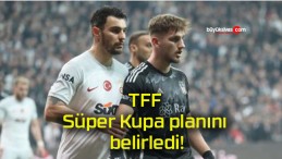 TFF Süper Kupa planını belirledi!