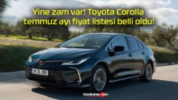 Yine zam var! Toyota Corolla temmuz ayı fiyat listesi belli oldu!