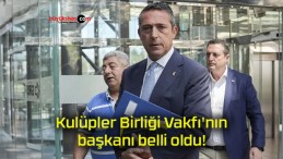 Kulüpler Birliği Vakfı’nın başkanı belli oldu!