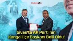 Sivas’ta AK Parti’nin Kangal İlçe Başkanı Belli Oldu!