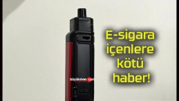 E-sigara içenlere kötü haber!