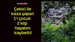 Çekici ile kaza yapan 1’i çocuk 2 kişi hayatını kaybetti!