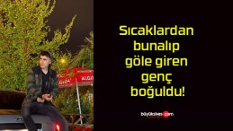 Sıcaklardan bunalıp göle giren genç boğuldu!