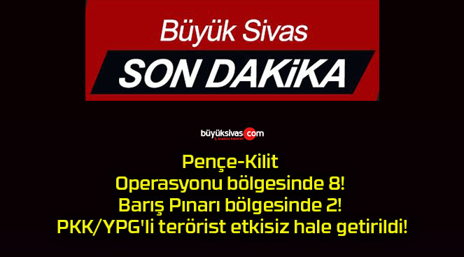 Pençe-Kilit Operasyonu bölgesinde 8! Barış Pınarı bölgesinde 2! PKK/YPG’li terörist etkisiz hale getirildi!