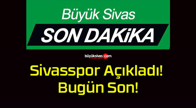 Sivasspor Açıkladı! Bugün Son!