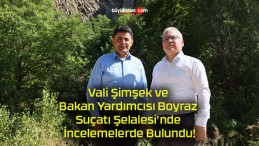 Vali Şimşek ve Bakan Yardımcısı Boyraz Suçatı Şelalesi’nde İncelemelerde Bulundu!