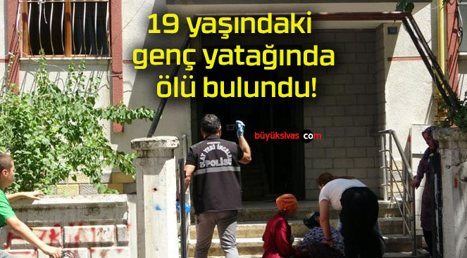 19 yaşındaki genç yatağında ölü bulundu!