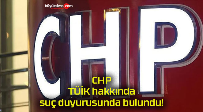 CHP TÜİK hakkında suç duyurusunda bulundu!