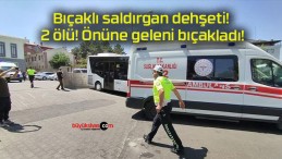 Bıçaklı saldırgan dehşeti! 2 ölü! Önüne geleni bıçakladı!