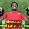 Sivasspor kuvvet çalışması yaptı!