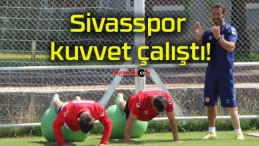 Sivasspor kuvvet çalıştı!