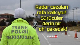 Radar cezaları rafa kalkıyor! Sürücüler derin bir ‘oh’ çekecek!